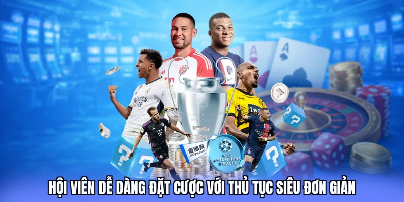 Hội viên dễ dàng đặt cược với thủ tục siêu đơn giản